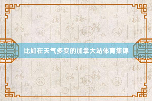 比如在天气多变的加拿大站体育集锦