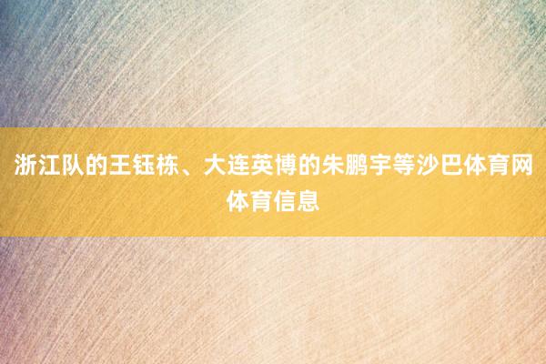 浙江队的王钰栋、大连英博的朱鹏宇等沙巴体育网体育信息