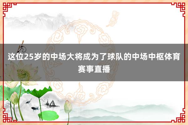 这位25岁的中场大将成为了球队的中场中枢体育赛事直播