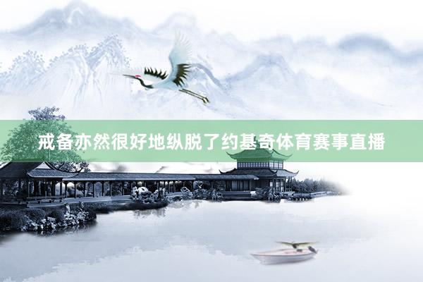 戒备亦然很好地纵脱了约基奇体育赛事直播