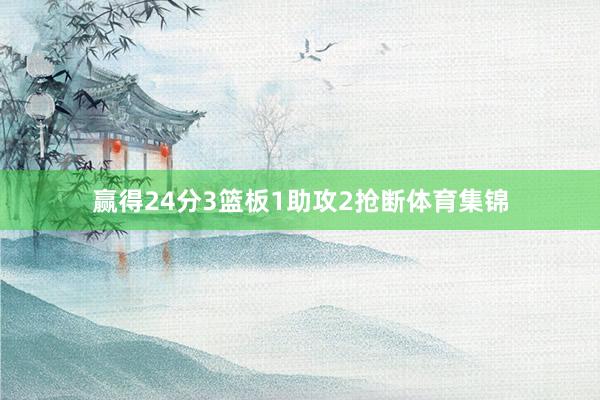 赢得24分3篮板1助攻2抢断体育集锦