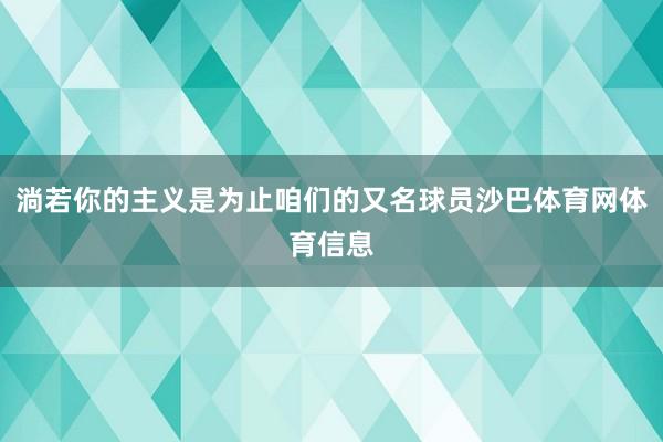 淌若你的主义是为止咱们的又名球员沙巴体育网体育信息