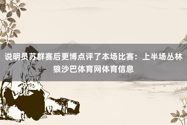 说明员苏群赛后更博点评了本场比赛：上半场丛林狼沙巴体育网体育信息