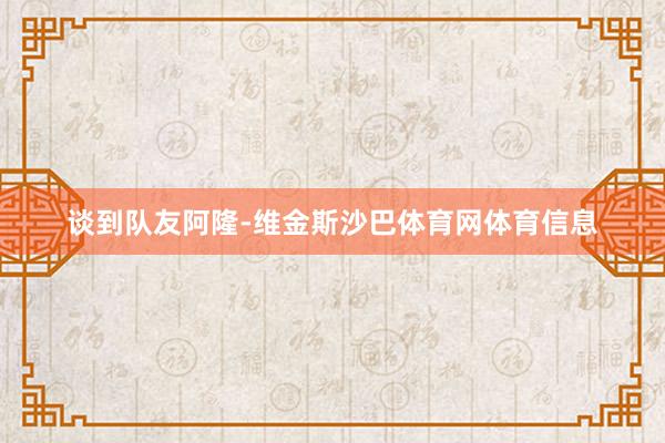 谈到队友阿隆-维金斯沙巴体育网体育信息