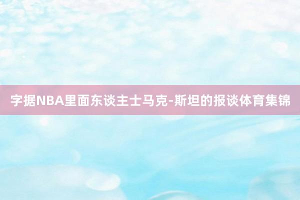 字据NBA里面东谈主士马克-斯坦的报谈体育集锦
