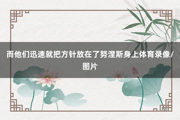 而他们迅速就把方针放在了努涅斯身上体育录像/图片