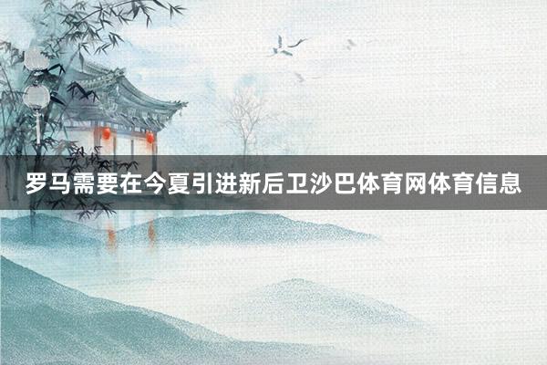 罗马需要在今夏引进新后卫沙巴体育网体育信息