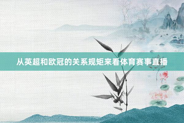 从英超和欧冠的关系规矩来看体育赛事直播