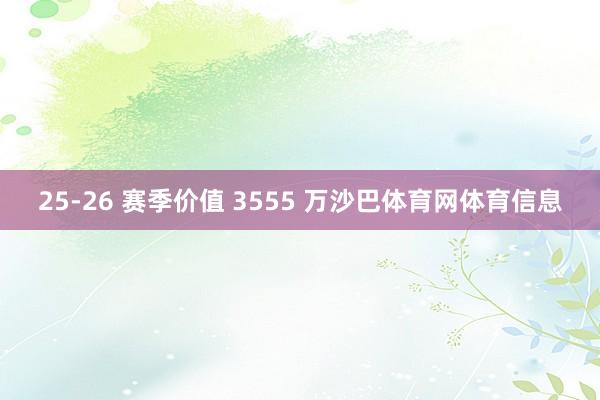 25-26 赛季价值 3555 万沙巴体育网体育信息