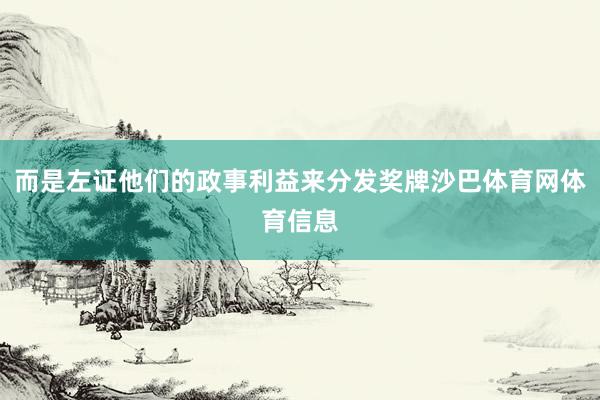 而是左证他们的政事利益来分发奖牌沙巴体育网体育信息