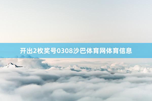 开出2枚奖号0308沙巴体育网体育信息