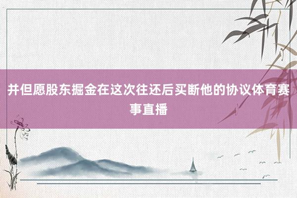 并但愿股东掘金在这次往还后买断他的协议体育赛事直播