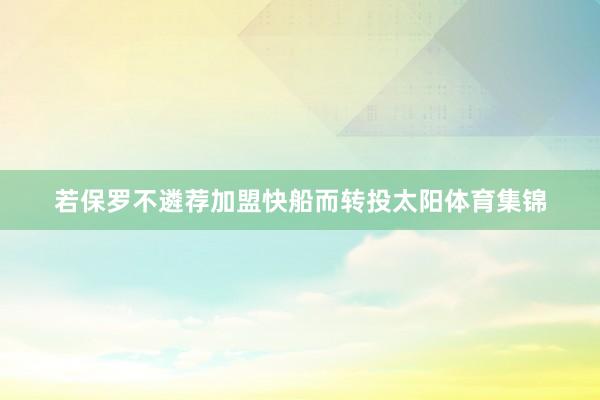 若保罗不遴荐加盟快船而转投太阳体育集锦