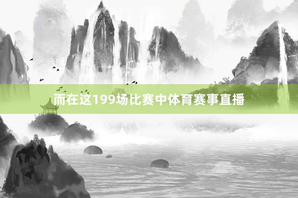 而在这199场比赛中体育赛事直播