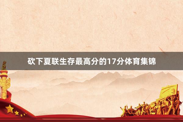 砍下夏联生存最高分的17分体育集锦