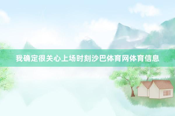 我确定很关心上场时刻沙巴体育网体育信息