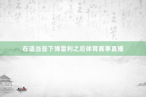 在适当签下博雷利之后体育赛事直播