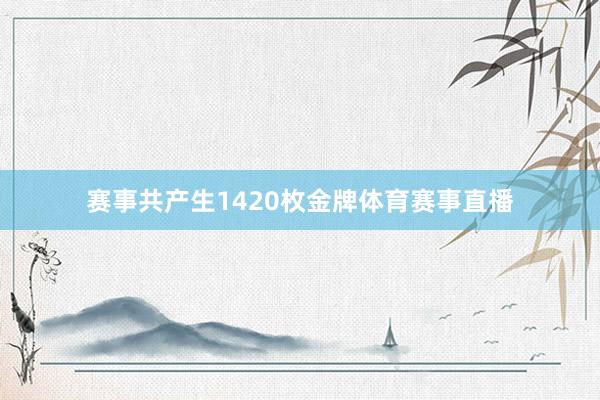 赛事共产生1420枚金牌体育赛事直播