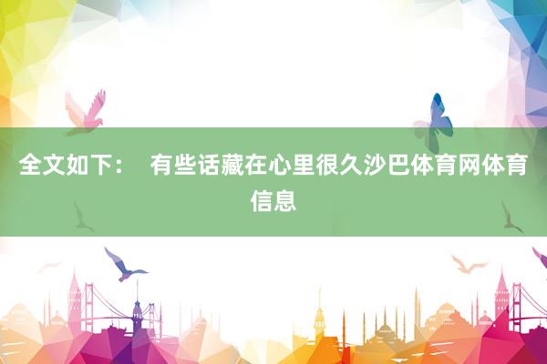 全文如下：  有些话藏在心里很久沙巴体育网体育信息