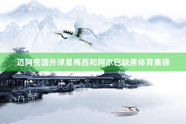 迈阿密国外球星梅西和阿尔巴缺席体育集锦