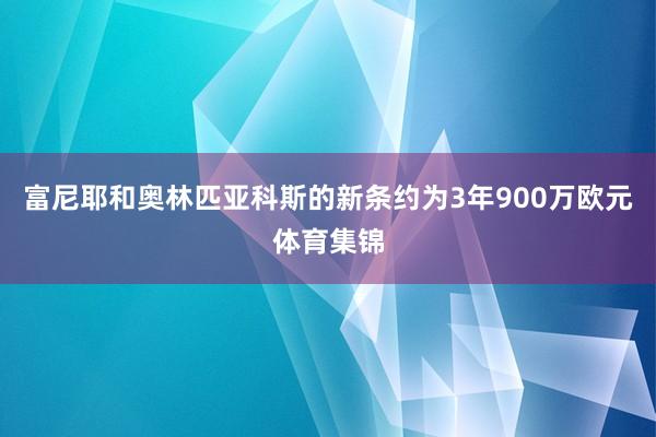 富尼耶和奥林匹亚科斯的新条约为3年900万欧元体育集锦