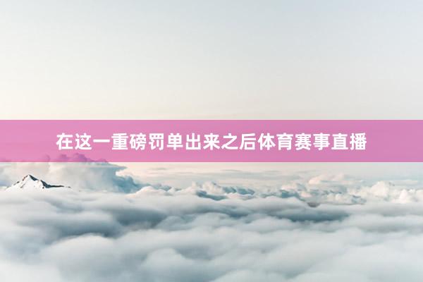 在这一重磅罚单出来之后体育赛事直播