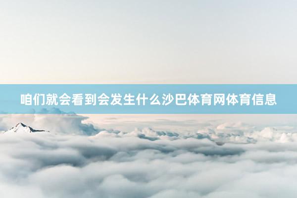 咱们就会看到会发生什么沙巴体育网体育信息
