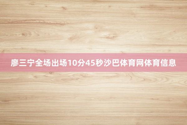 廖三宁全场出场10分45秒沙巴体育网体育信息