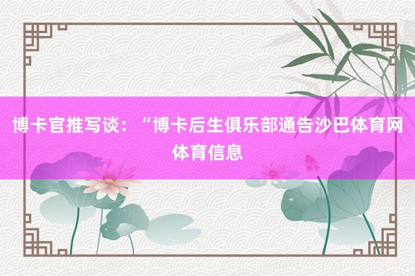 博卡官推写谈：“博卡后生俱乐部通告沙巴体育网体育信息