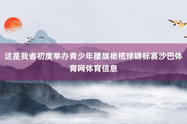这是我省初度举办青少年腰旗橄榄球锦标赛沙巴体育网体育信息