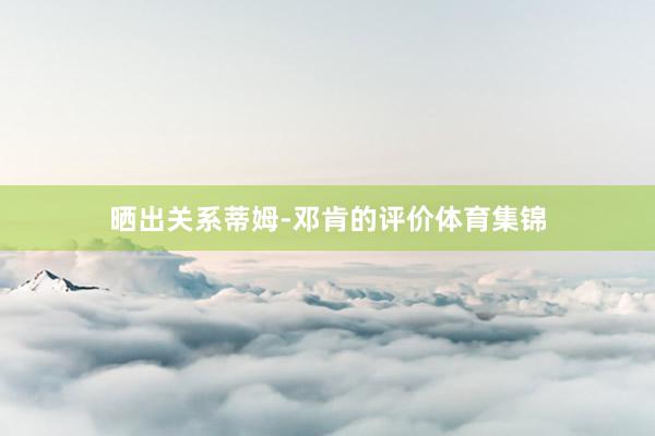 晒出关系蒂姆-邓肯的评价体育集锦