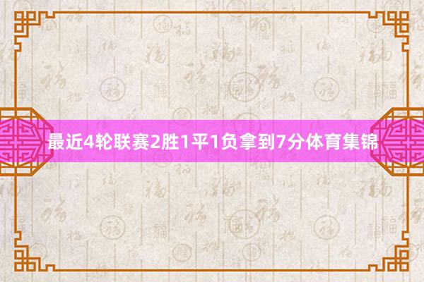 最近4轮联赛2胜1平1负拿到7分体育集锦