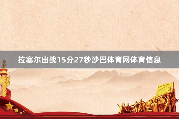 拉塞尔出战15分27秒沙巴体育网体育信息