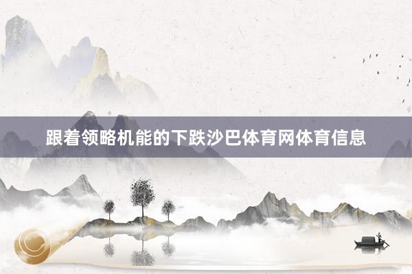 跟着领略机能的下跌沙巴体育网体育信息