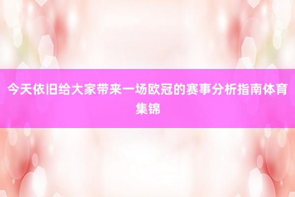 今天依旧给大家带来一场欧冠的赛事分析指南体育集锦