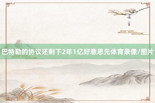 巴特勒的协议还剩下2年1亿好意思元体育录像/图片