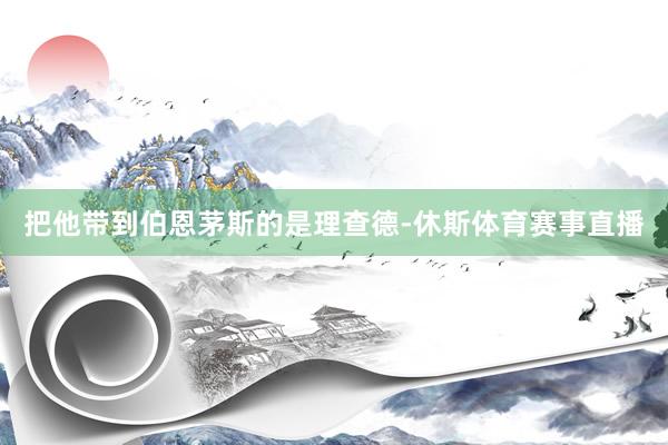 把他带到伯恩茅斯的是理查德-休斯体育赛事直播