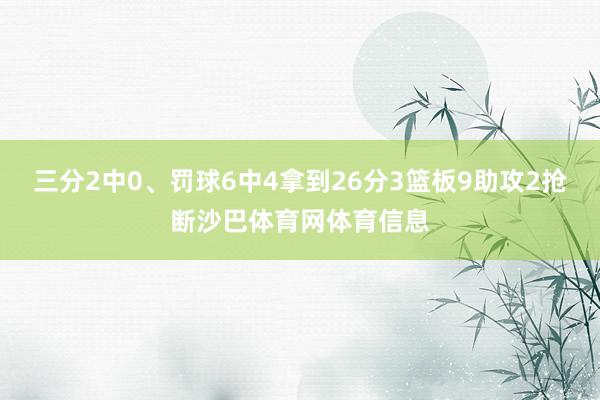 三分2中0、罚球6中4拿到26分3篮板9助攻2抢断沙巴体育网体育信息