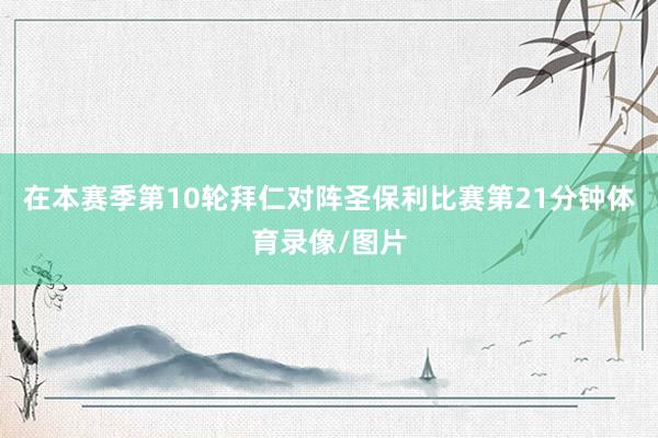 在本赛季第10轮拜仁对阵圣保利比赛第21分钟体育录像/图片
