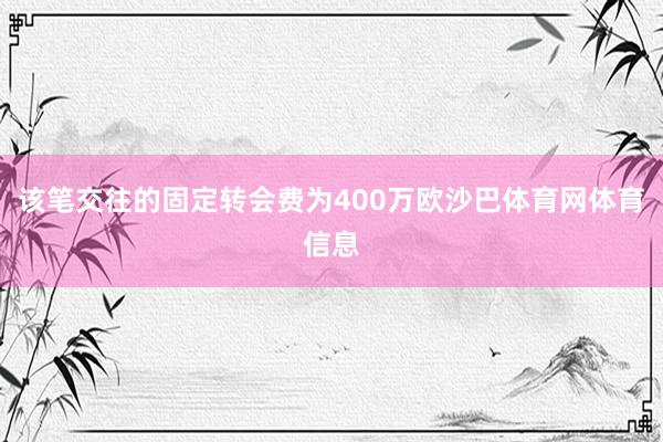 该笔交往的固定转会费为400万欧沙巴体育网体育信息