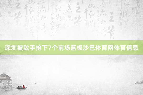 深圳被敌手抢下7个前场篮板沙巴体育网体育信息