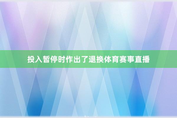 投入暂停时作出了退换体育赛事直播
