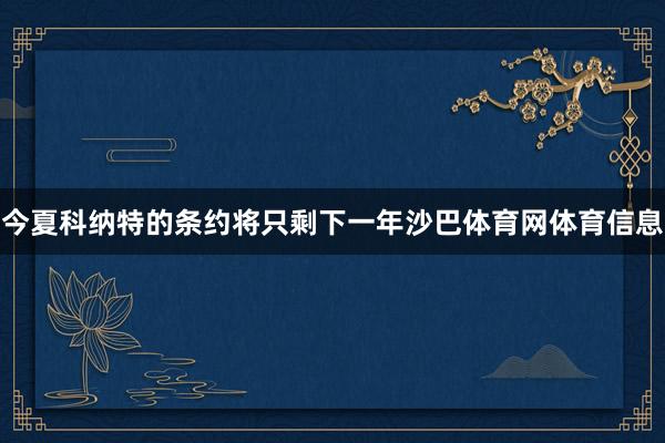 今夏科纳特的条约将只剩下一年沙巴体育网体育信息