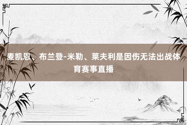 麦凯恩、布兰登-米勒、莱夫利是因伤无法出战体育赛事直播