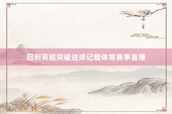 回到英超突破进球记载体育赛事直播