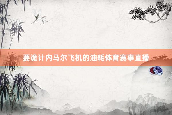 要诡计内马尔飞机的油耗体育赛事直播