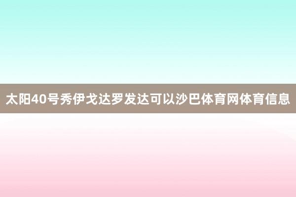 太阳40号秀伊戈达罗发达可以沙巴体育网体育信息