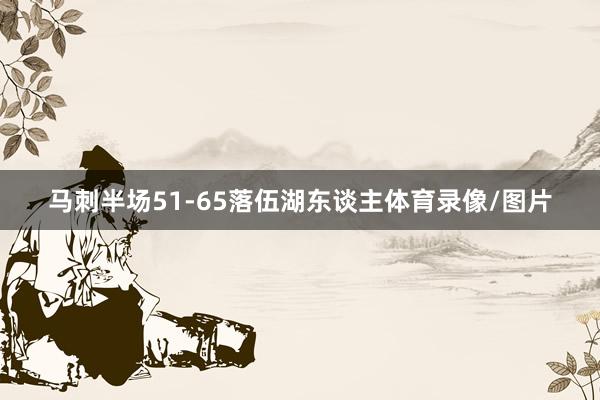 马刺半场51-65落伍湖东谈主体育录像/图片