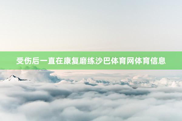 受伤后一直在康复磨练沙巴体育网体育信息