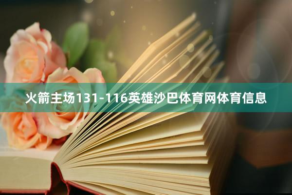 火箭主场131-116英雄沙巴体育网体育信息